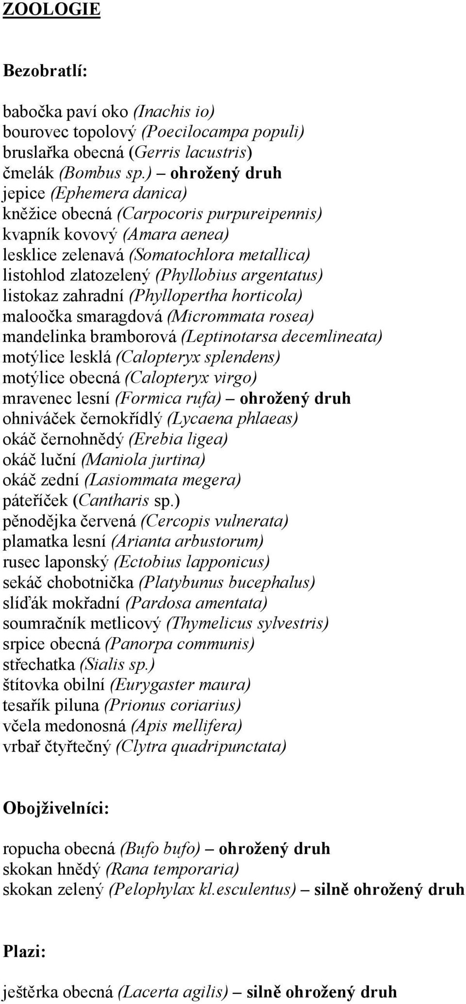 argentatus) listokaz zahradní (Phyllopertha horticola) maloočka smaragdová (Micrommata rosea) mandelinka bramborová (Leptinotarsa decemlineata) motýlice lesklá (Calopteryx splendens) motýlice obecná