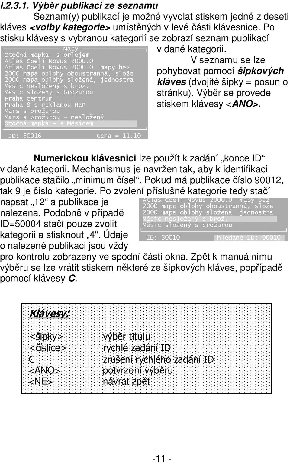 Výběr se provede stiskem klávesy <ANO>. Numerickou klávesnici lze použít k zadání konce ID v dané kategorii. Mechanismus je navržen tak, aby k identifikaci publikace stačilo minimum čísel.