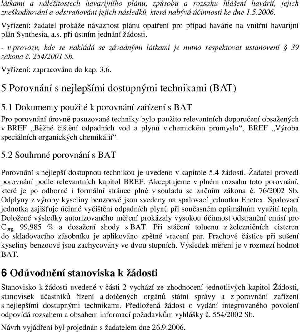 - v provozu, kde se nakládá se závadnými látkami je nutno respektovat ustanovení 39 zákona č. 254/2001 Sb. Vyřízení: zapracováno do kap. 3.6. 5 Porovnání s nejlepšími dostupnými technikami (BAT) 5.