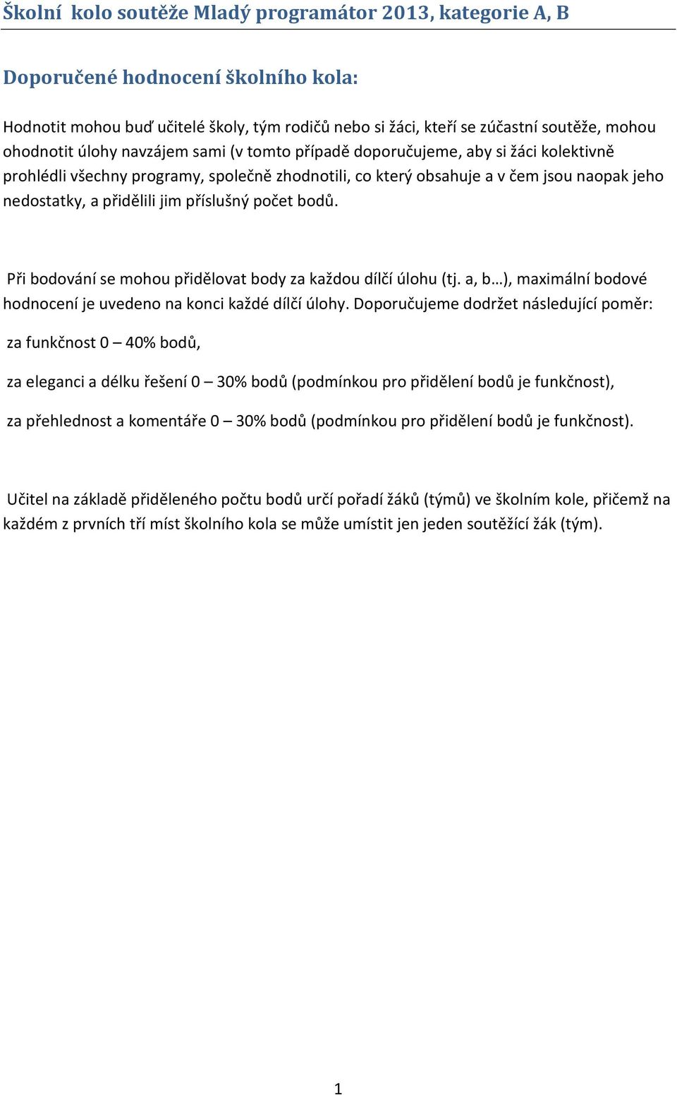 Při bodování se mohou přidělovat body za každou dílčí úlohu (tj. a, b ), maximální bodové hodnocení je uvedeno na konci každé dílčí úlohy.