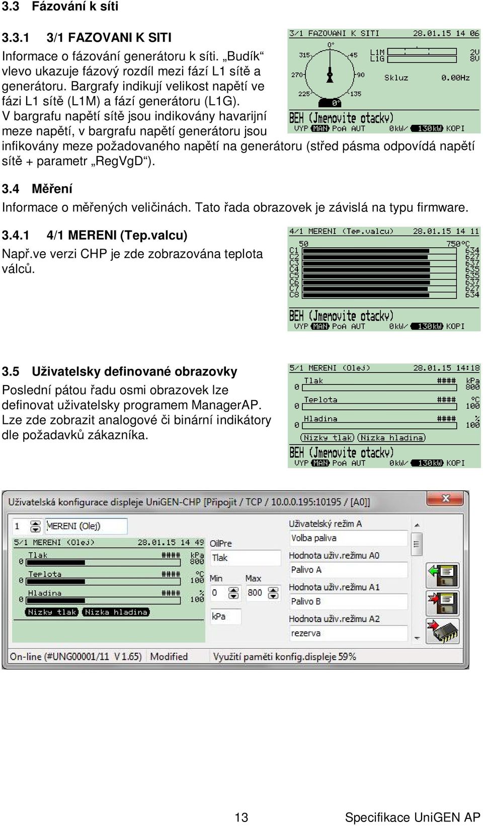 V bargrafu nap tí sít jsou indikovány havarijní meze nap tí, v bargrafu nap tí generátoru jsou infikovány meze požadovaného nap tí na generátoru (st ed pásma odpovídá nap tí sít + parametr RegVgD ).