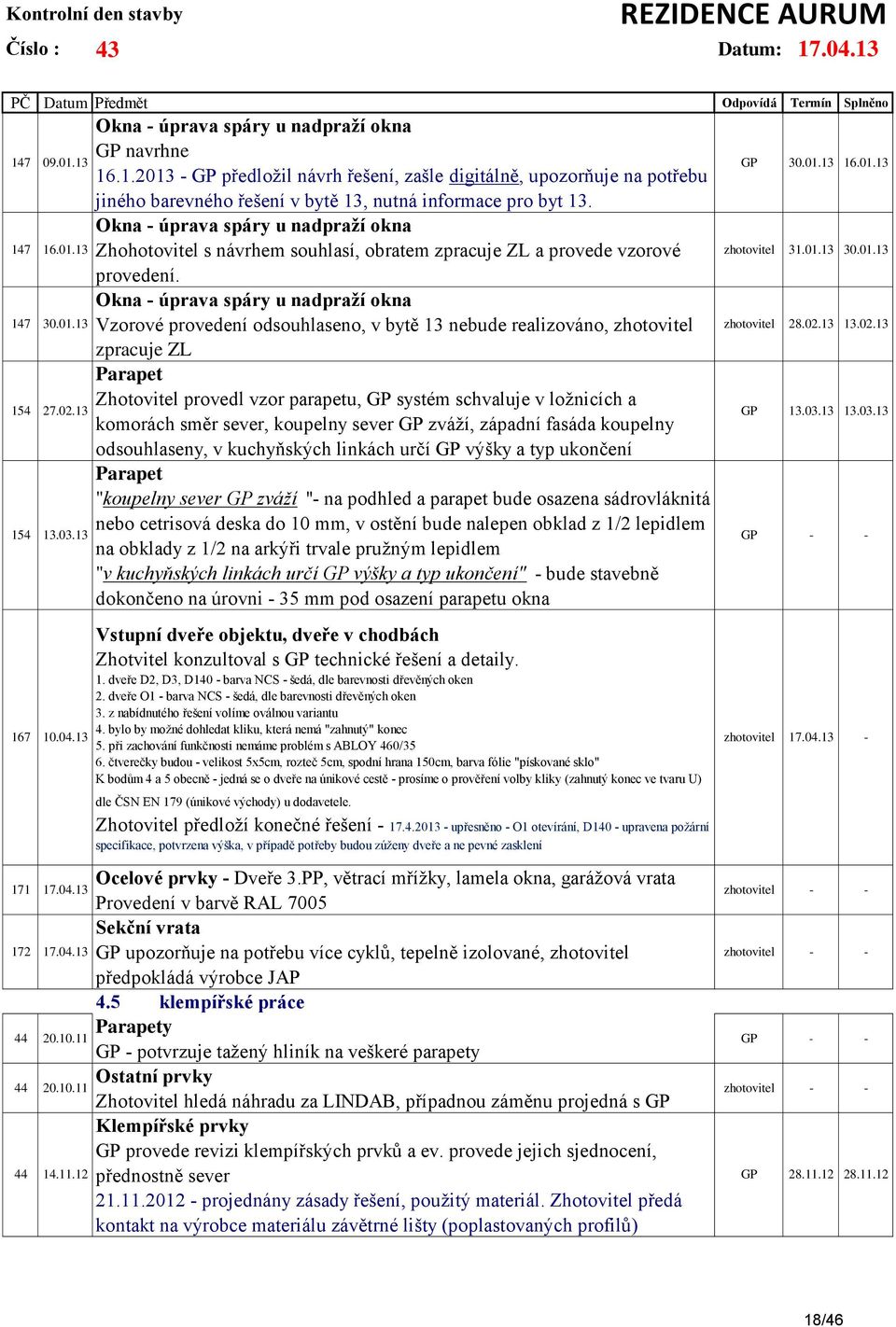 Okna - úprava spáry u nadpraží okna Vzorové provedení odsouhlaseno, v bytě 13 nebude realizováno, zhotovitel zpracuje ZL Parapet Zhotovitel provedl vzor parapetu, GP systém schvaluje v ložnicích a