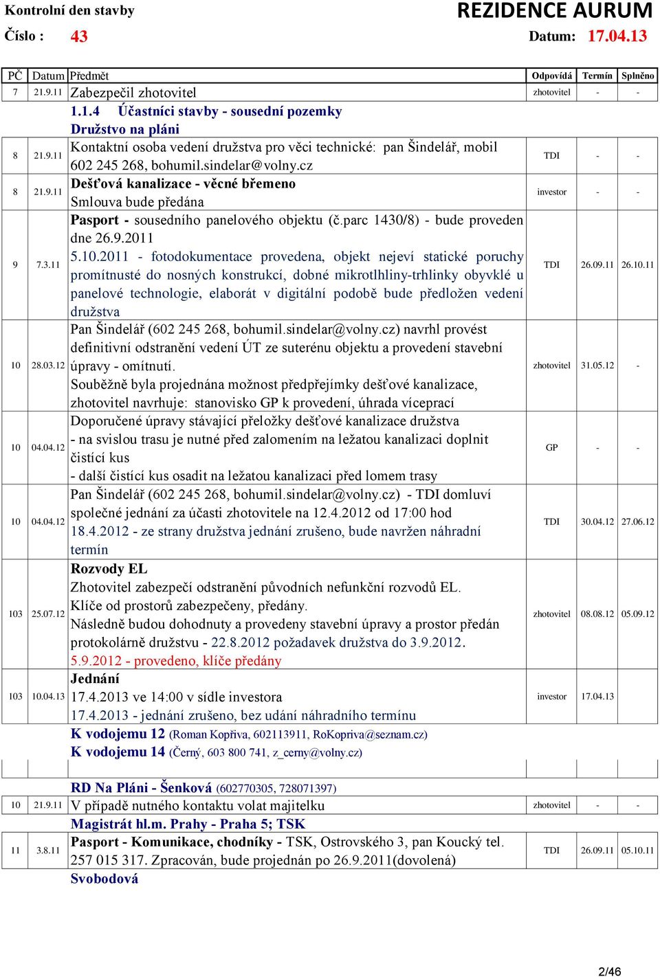 2011 - fotodokumentace provedena, objekt nejeví statické poruchy promítnusté do nosných konstrukcí, dobné mikrotlhliny-trhlinky obyvklé u panelové technologie, elaborát v digitální podobě bude