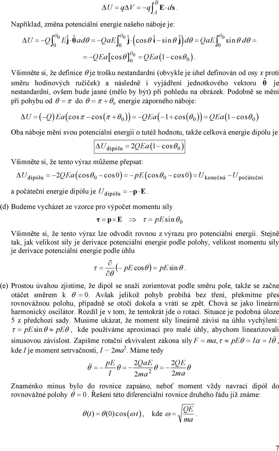 Poobně se mění při pohybu o θ = π o θ = π + θ energie záporného náboje: ( π π θ ) ( ( θ) ) ( θ) ( ) ( ) U = Q Ea cos cos + = QEa 1+ cos = QEa 1 cos Oba náboje mění svou potenciální energii o tutéž