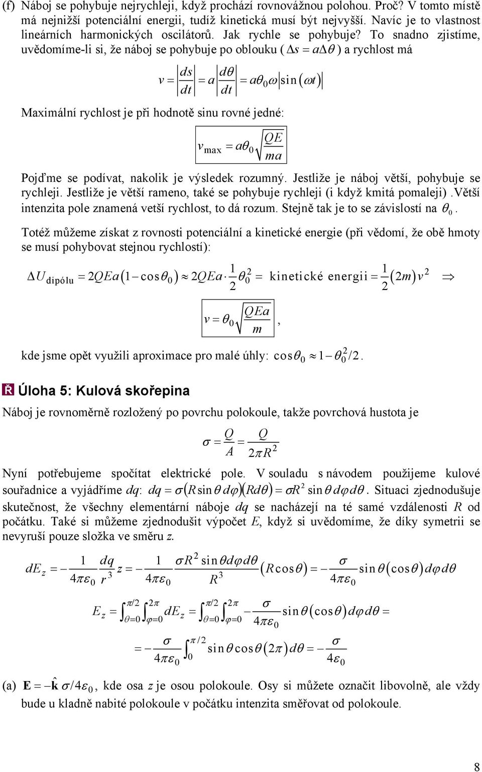 To snano zjistíme, uvěomíme-li si, že náboj se pohybuje po oblouku ( s = a θ ) a rychlost má s θ v= = a = aθ ω sin( ωt) t t Maximální rychlost je při honotě sinu rovné jené: QE vmax = aθ ma Pojďme se