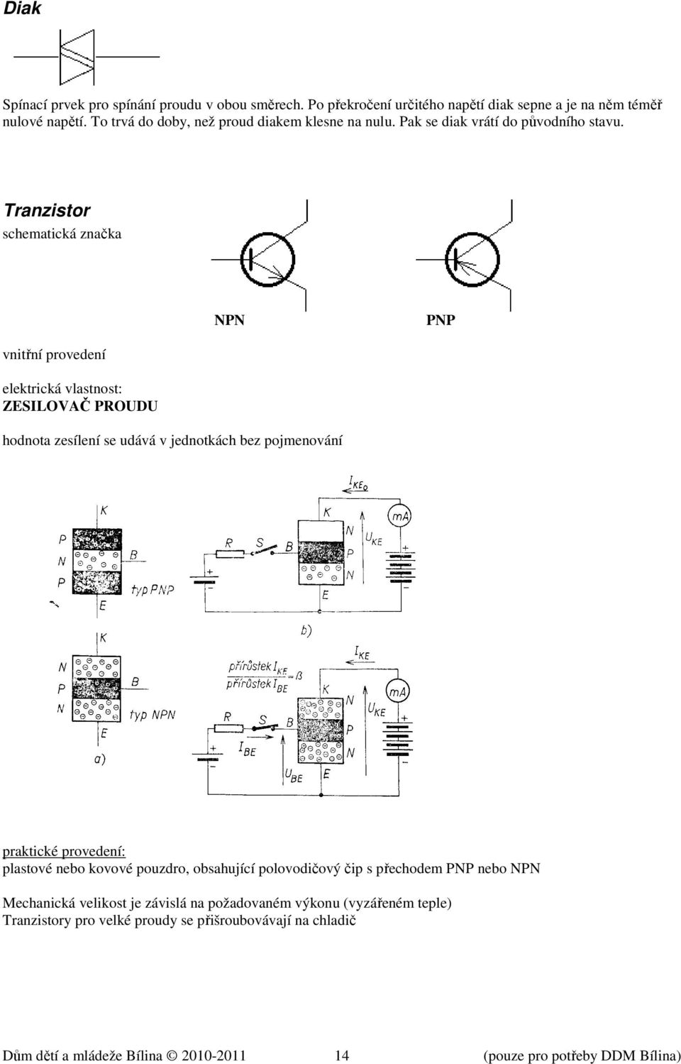 Tranzistor schematická značka NPN PNP vnitřní provedení elektrická vlastnost: ZESILOVAČ PROUDU hodnota zesílení se udává v jednotkách bez pojmenování praktické