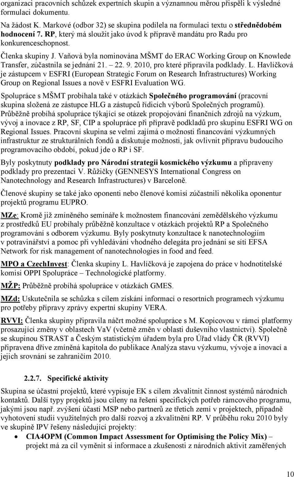 Vaňová byla nominována MŠMT do ERAC Working Group on Knowlede Transfer, zúčastnila se jednání 21. 22. 9. 2010, pro které připravila podklady. L.
