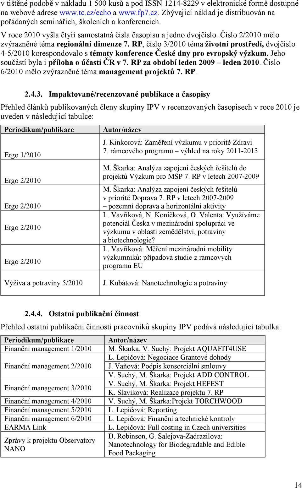 Číslo 2/2010 mělo zvýrazněné téma regionální dimenze 7. RP, číslo 3/2010 téma životní prostředí, dvojčíslo 4-5/2010 korespondovalo s tématy konference České dny pro evropský výzkum.