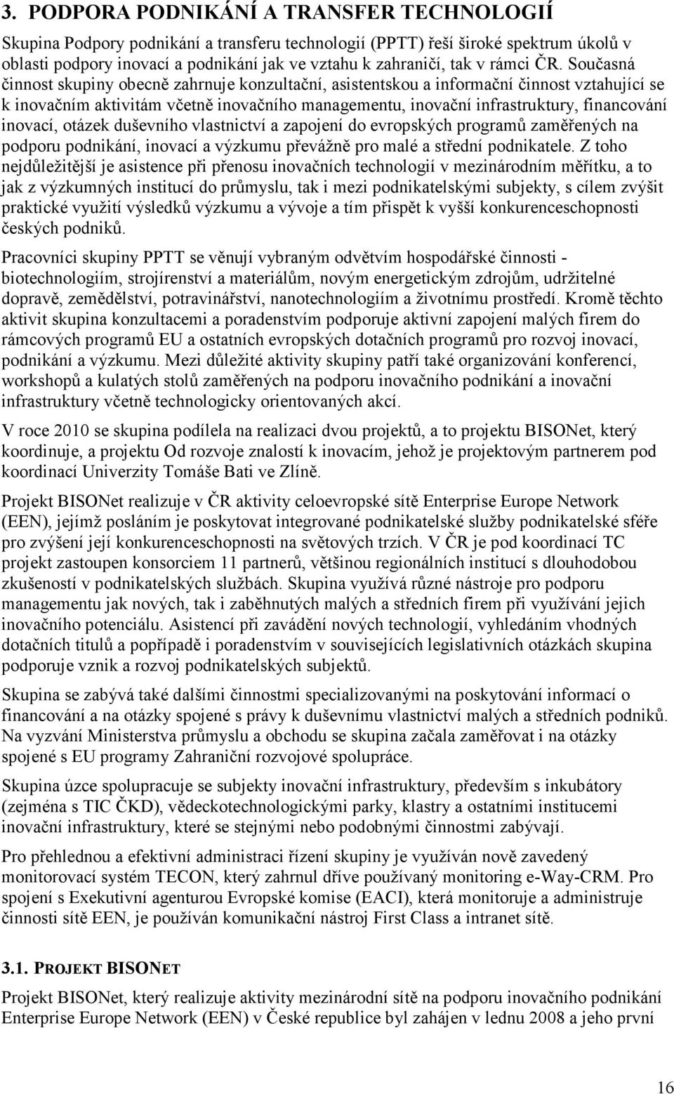 Současná činnost skupiny obecně zahrnuje konzultační, asistentskou a informační činnost vztahující se k inovačním aktivitám včetně inovačního managementu, inovační infrastruktury, financování