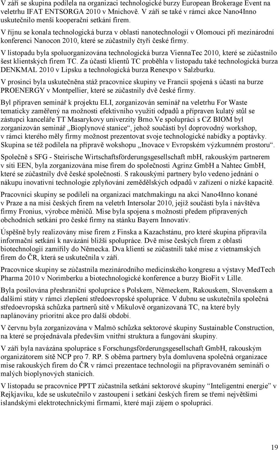 V říjnu se konala technologická burza v oblasti nanotechnologií v Olomouci při mezinárodní konferenci Nanocon 2010, které se zúčastnily čtyři české firmy.