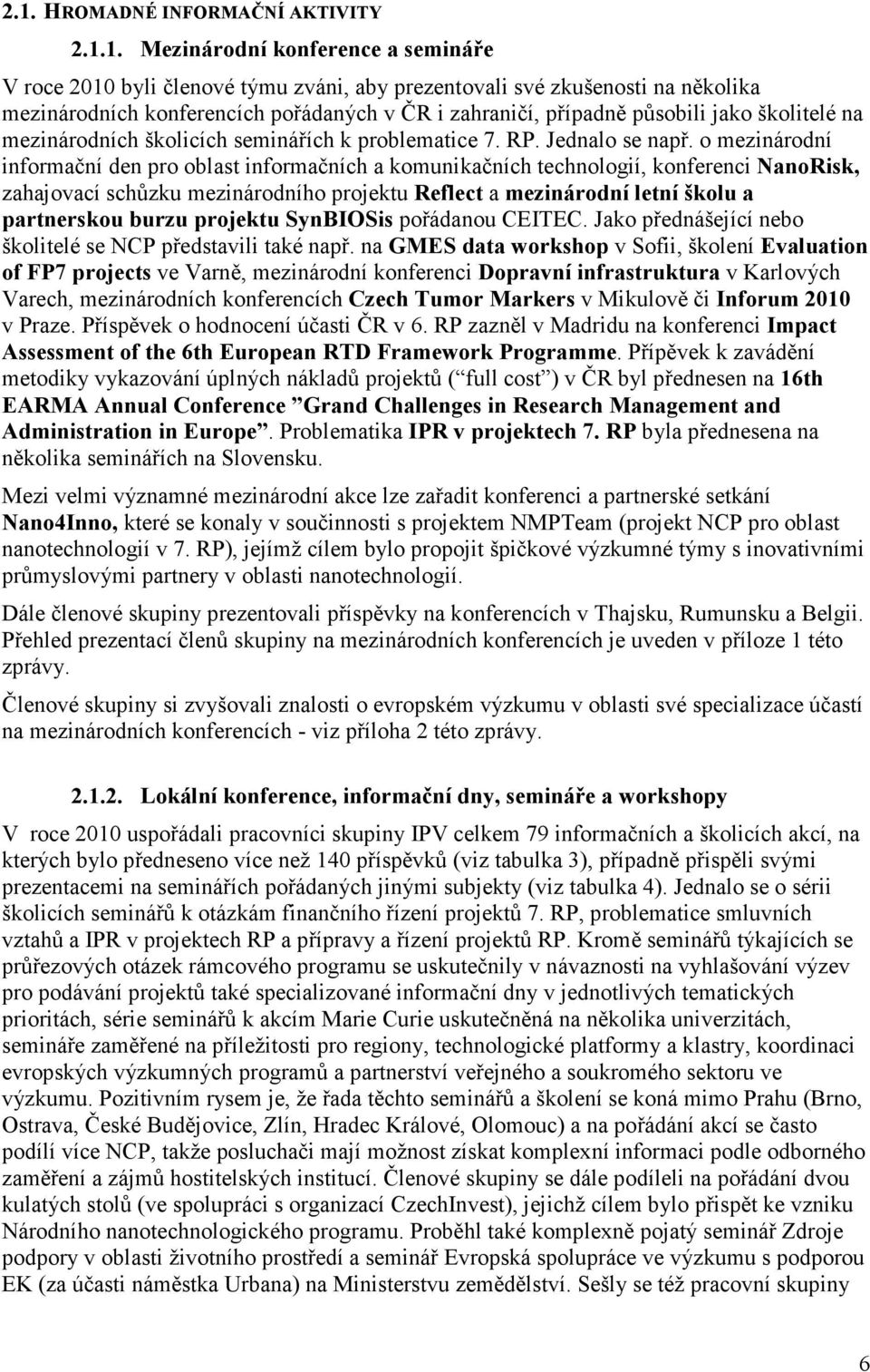 o mezinárodní informační den pro oblast informačních a komunikačních technologií, konferenci NanoRisk, zahajovací schůzku mezinárodního projektu Reflect a mezinárodní letní školu a partnerskou burzu