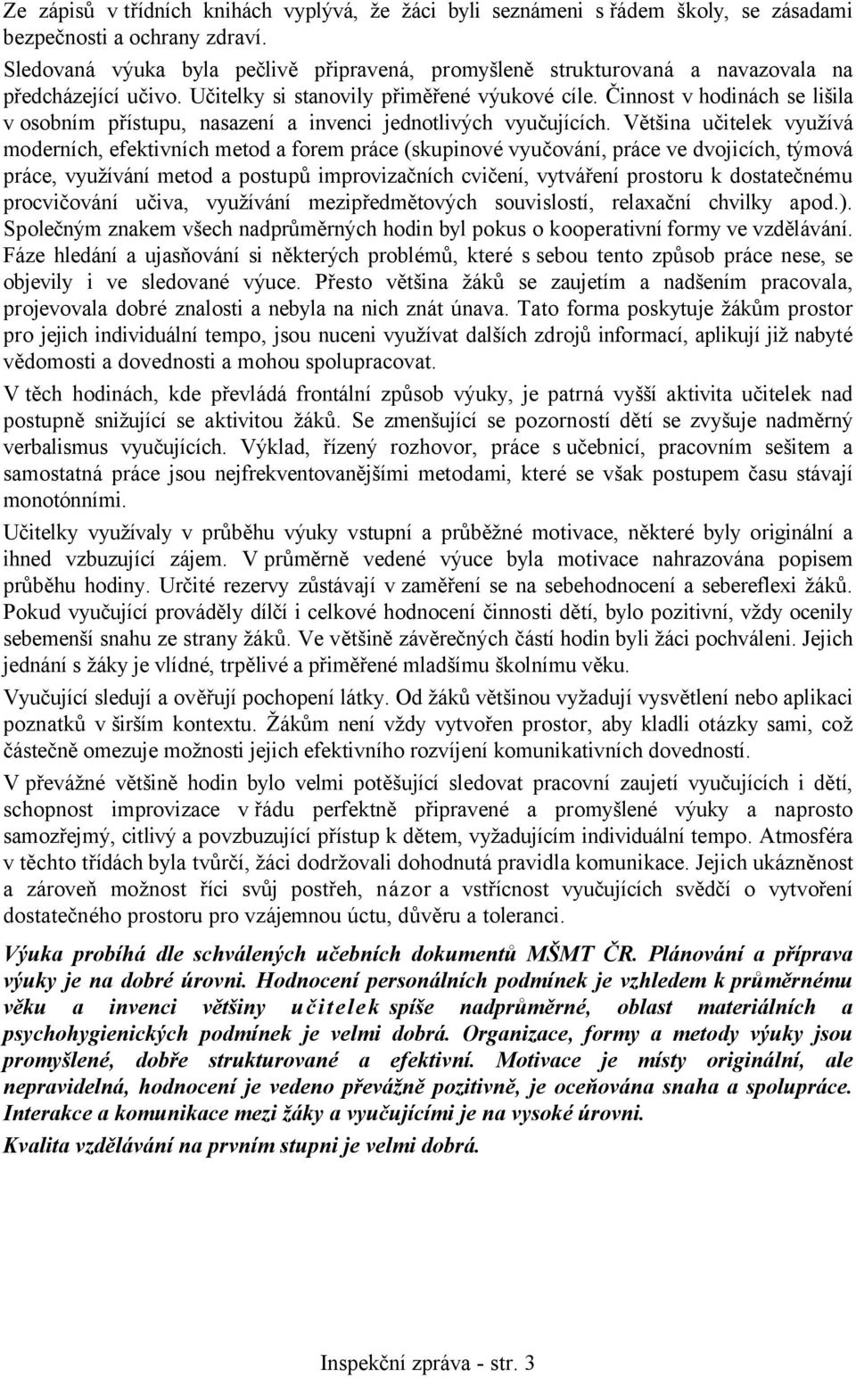 Činnost v hodinách se lišila v osobním přístupu, nasazení a invenci jednotlivých vyučujících.