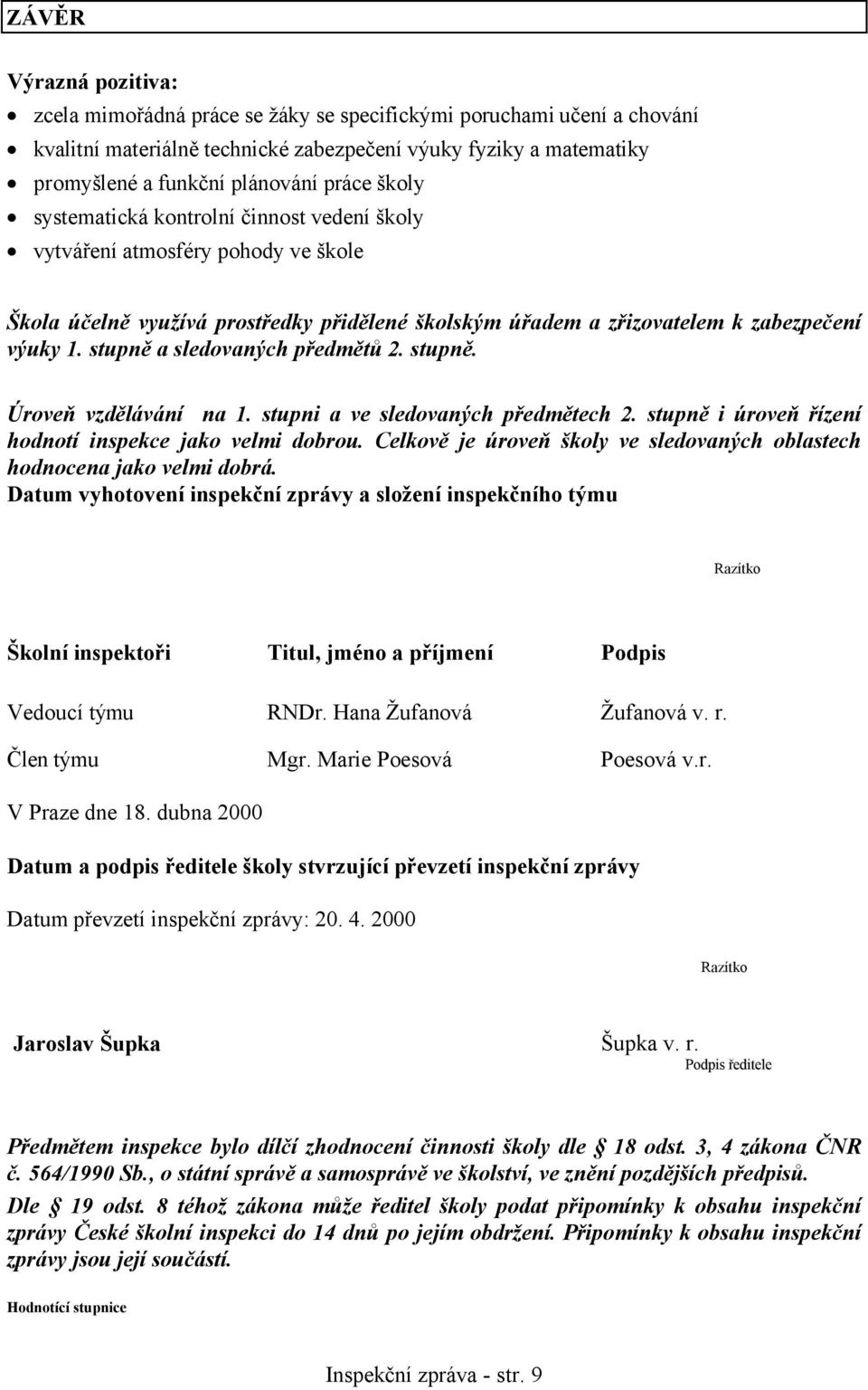 stupně a sledovaných předmětů 2. stupně. Úroveň vzdělávání na 1. stupni a ve sledovaných předmětech 2. stupně i úroveň řízení hodnotí inspekce jako velmi dobrou.