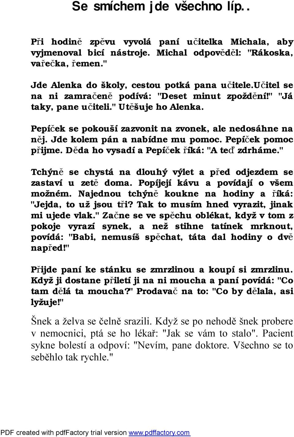 Pepíček pomoc přijme. Děda ho vysadí a Pepíček říká: "A teď zdrháme." Tchýně se chystá na dlouhý výlet a před odjezdem se zastaví u zetě doma. Popíjejí kávu a povídají o všem možném.