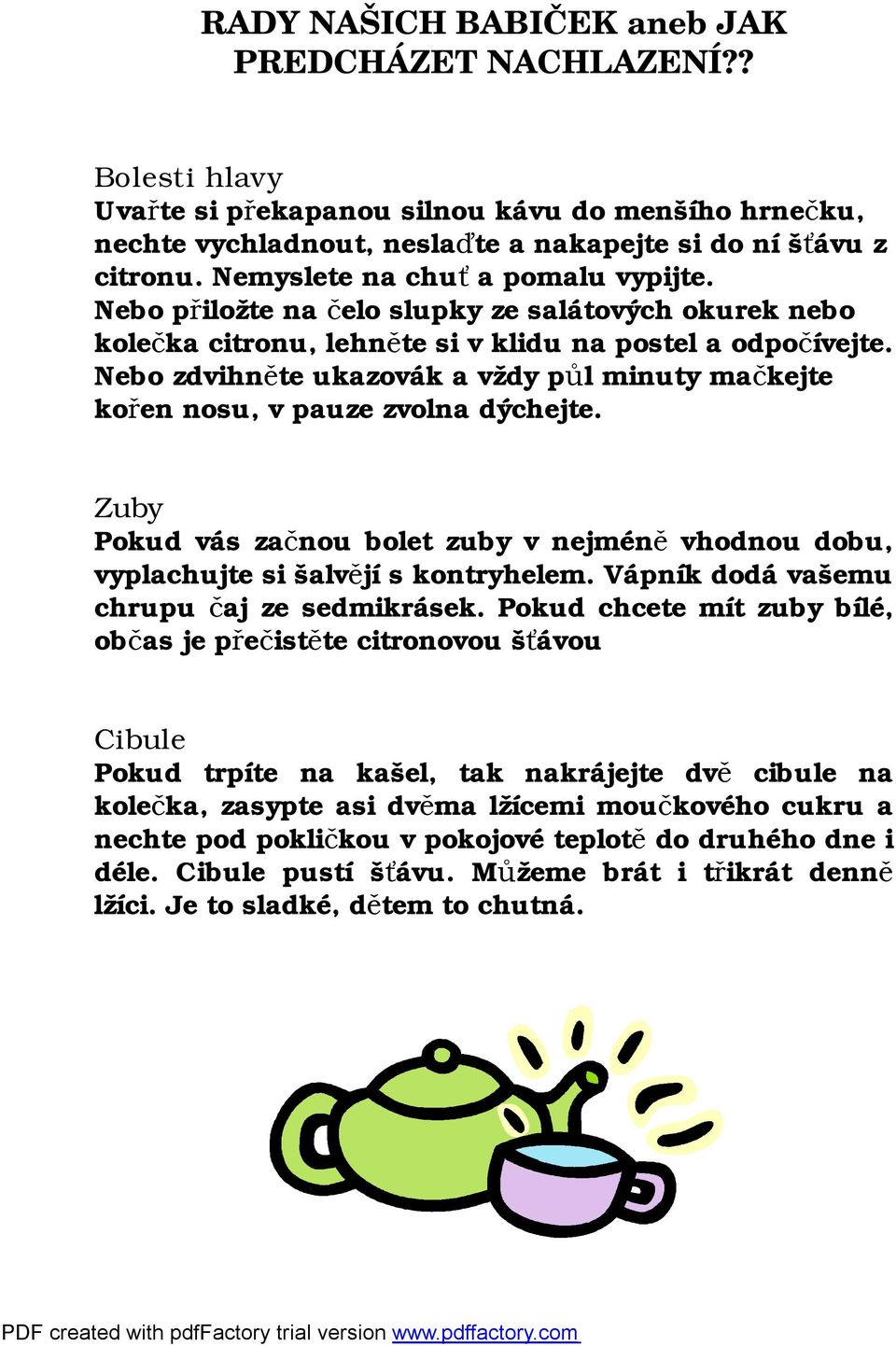 Nebo zdvihněte ukazovák a vždy půl minuty mačkejte kořen nosu, v pauze zvolna dýchejte. Zuby Pokud vás začnou bolet zuby v nejméně vhodnou dobu, vyplachujte si šalvějí s kontryhelem.