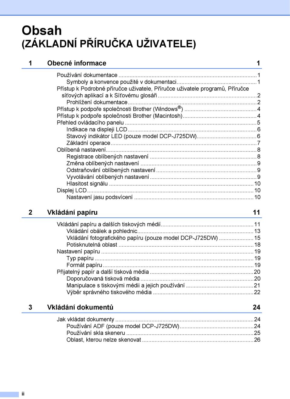 ..4 Přístup k podpoře společnosti Brother (Macintosh)...4 Přehled ovládacího panelu...5 Indikace na displeji LCD...6 Stavový indikátor LED (pouze model DCP-J725DW)...6 Základní operace.