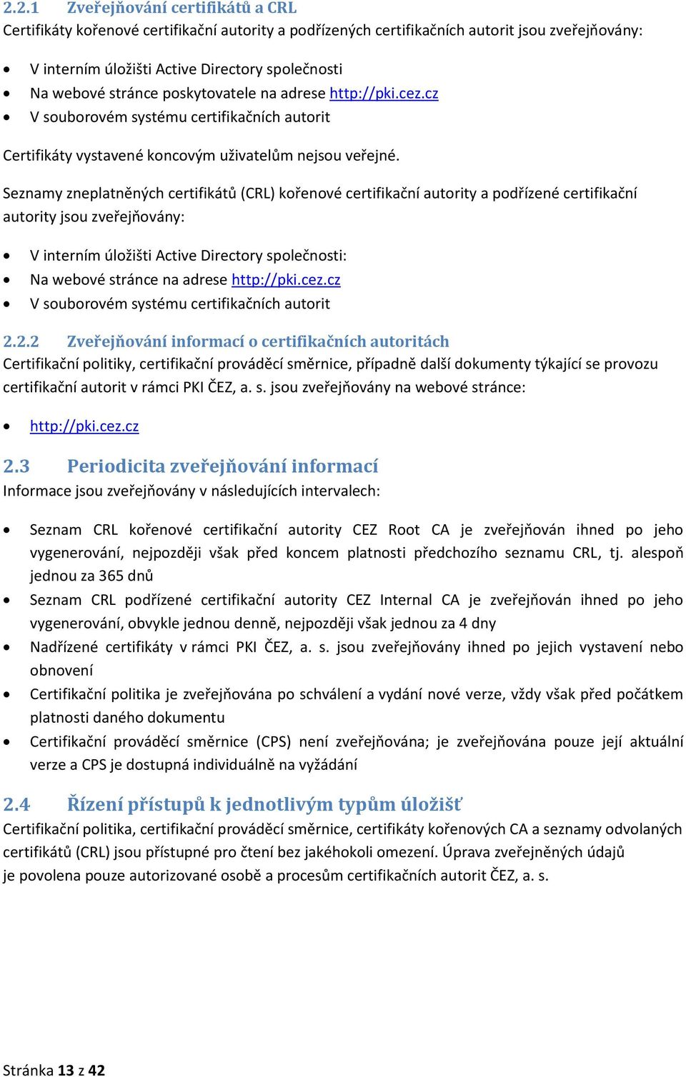 Seznamy zneplatněných certifikátů (CRL) kořenové certifikační autority a podřízené certifikační autority jsou zveřejňovány: V interním úložišti Active Directory společnosti: Na webové stránce na