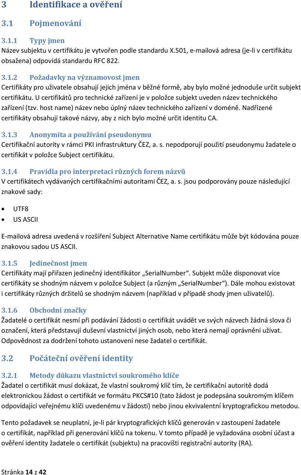 Nadřízené certifikáty obsahují takové názvy, aby z nich bylo možné určit identitu CA. 3.1.3 Anonymita a používání pseudonymu Certifikační autority v rámci PKI infrastruktury ČEZ, a. s.