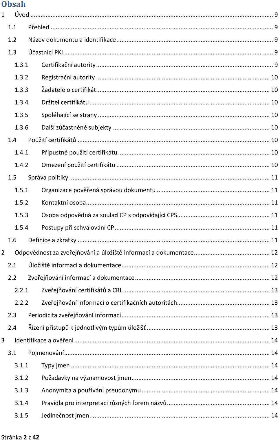 .. 11 1.5.1 Organizace pověřená správou dokumentu... 11 1.5.2 Kontaktní osoba... 11 1.5.3 Osoba odpovědná za soulad CP s odpovídající CPS... 11 1.5.4 Postupy při schvalování CP... 11 1.6 Definice a zkratky.