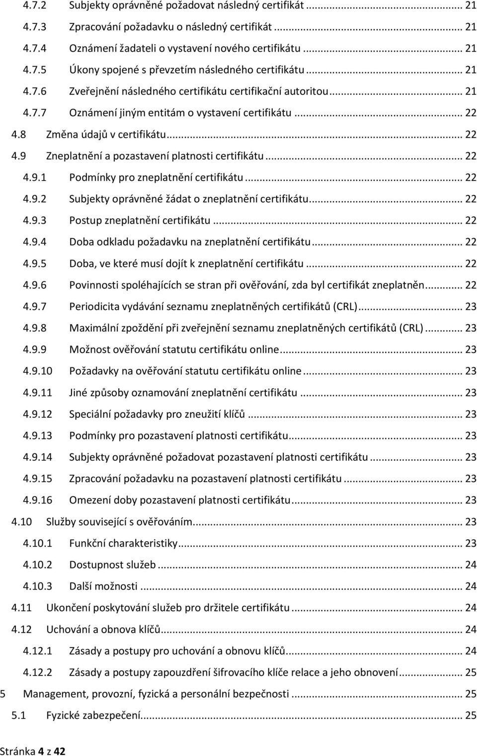 .. 22 4.9.1 Podmínky pro zneplatnění certifikátu... 22 4.9.2 Subjekty oprávněné žádat o zneplatnění certifikátu... 22 4.9.3 Postup zneplatnění certifikátu... 22 4.9.4 Doba odkladu požadavku na zneplatnění certifikátu.