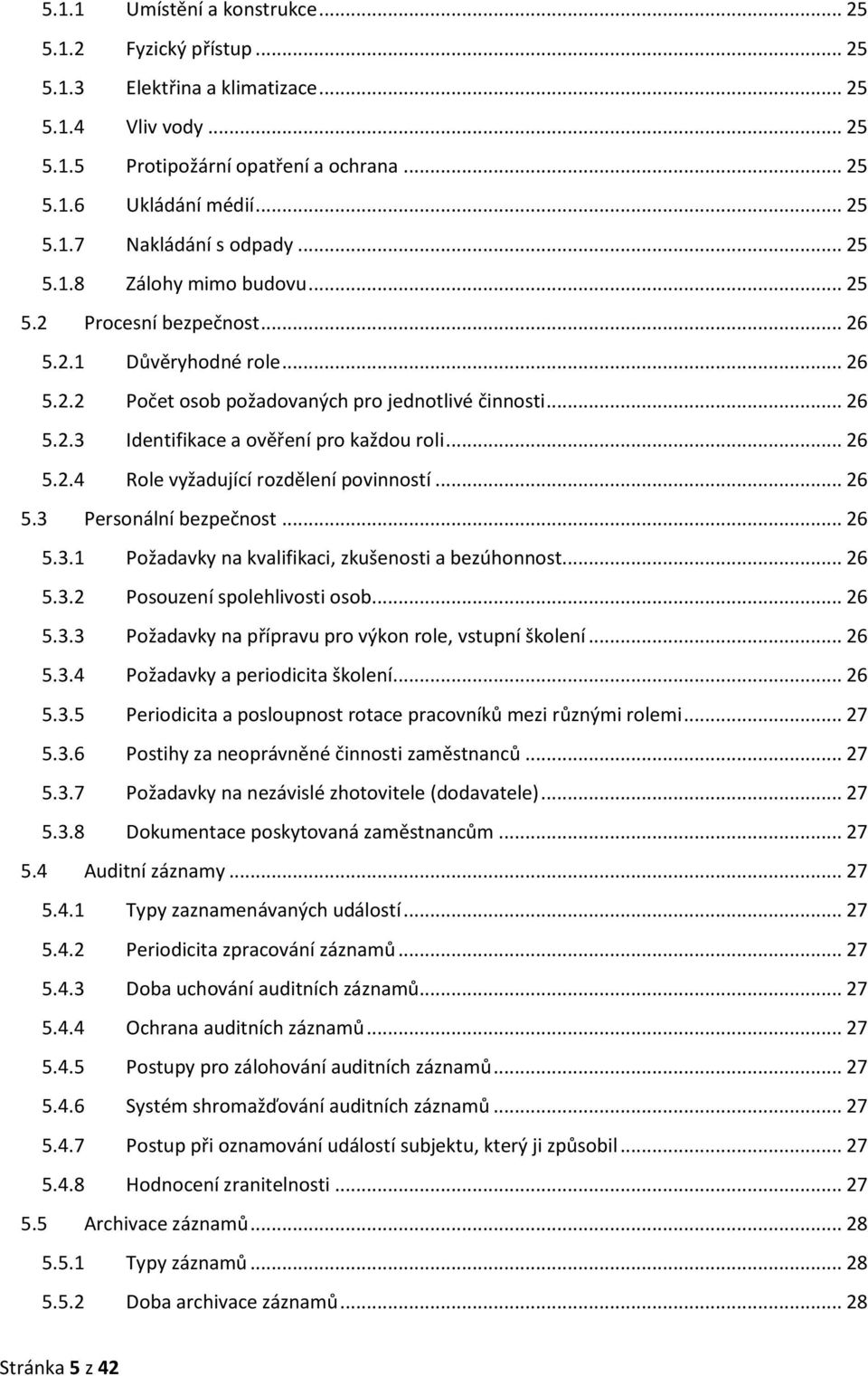 .. 26 5.2.4 Role vyžadující rozdělení povinností... 26 5.3 Personální bezpečnost... 26 5.3.1 Požadavky na kvalifikaci, zkušenosti a bezúhonnost... 26 5.3.2 Posouzení spolehlivosti osob... 26 5.3.3 Požadavky na přípravu pro výkon role, vstupní školení.