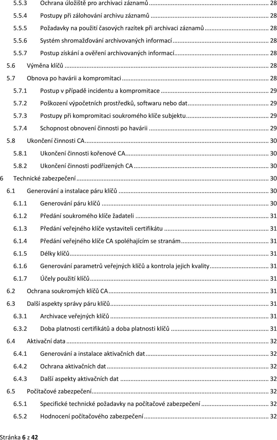 .. 29 5.7.3 Postupy při kompromitaci soukromého klíče subjektu... 29 5.7.4 Schopnost obnovení činnosti po havárii... 29 5.8 Ukončení činnosti CA... 30 5.8.1 Ukončení činnosti kořenové CA... 30 5.8.2 Ukončení činnosti podřízených CA.