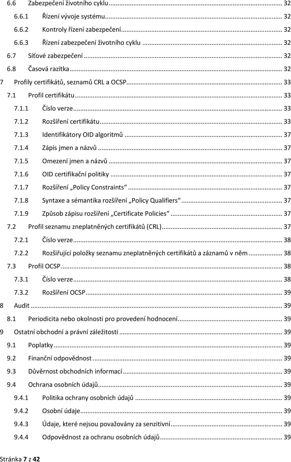 .. 37 7.1.5 Omezení jmen a názvů... 37 7.1.6 OID certifikační politiky... 37 7.1.7 Rozšíření Policy Constraints... 37 7.1.8 Syntaxe a sémantika rozšíření Policy Qualifiers... 37 7.1.9 Způsob zápisu rozšíření Certificate Policies.