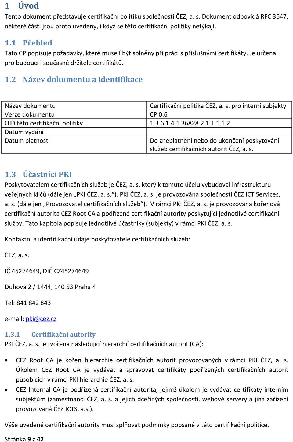 2 Název dokumentu a identifikace Název dokumentu Verze dokumentu CP 0.6 OID této certifikační politiky 1.3.6.1.4.1.36828.2.1.1.1.1.2. Datum vydání Datum platnosti Certifikační politika ČEZ, a. s.