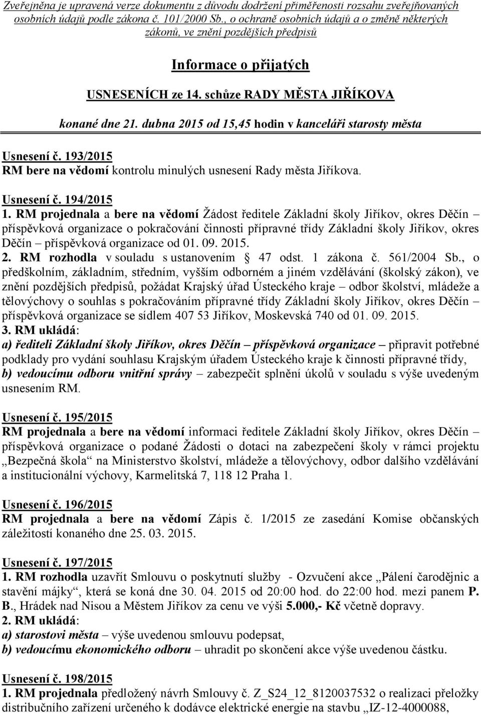 dubna 2015 od 15,45 hodin v kanceláři starosty města Usnesení č. 193/2015 RM bere na vědomí kontrolu minulých usnesení Rady města Jiříkova. Usnesení č. 194/2015 1.