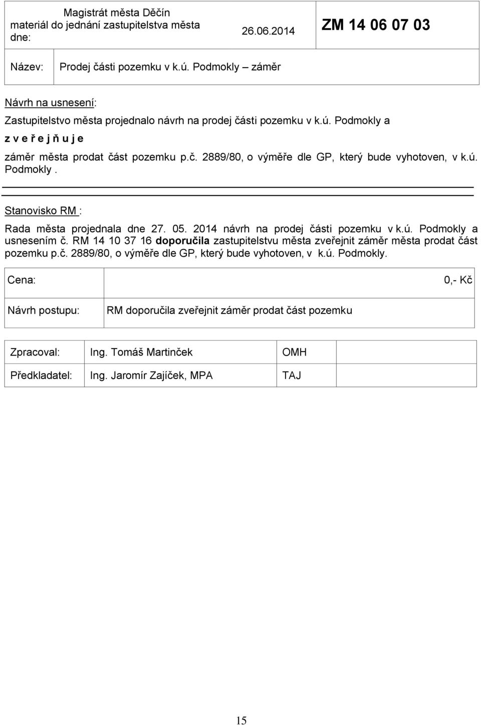 ú. Podmokly. Rada města projednala dne 27. 05. 2014 návrh na prodej části pozemku v k.ú. Podmokly a usnesením č.
