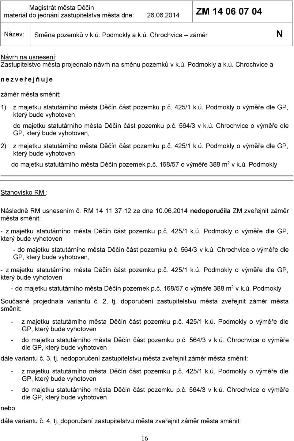 č. 425/1 k.ú. Podmokly o výměře dle GP, který bude vyhotoven do majetku statutárního města Děčín část pozemku p.č. 564/3 v k.ú. Chrochvice o výměře dle GP, který bude vyhotoven, 2) z majetku statutárního města Děčín část pozemku p.