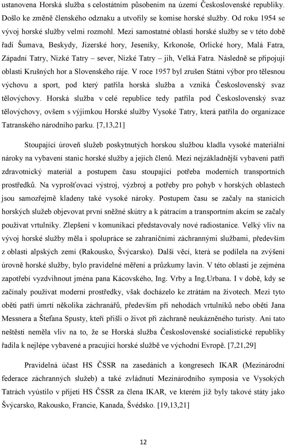 Mezi samostatné oblasti horské služby se v této době řadí Šumava, Beskydy, Jizerské hory, Jeseníky, Krkonoše, Orlické hory, Malá Fatra, Západní Tatry, Nízké Tatry sever, Nízké Tatry jih, Velká Fatra.