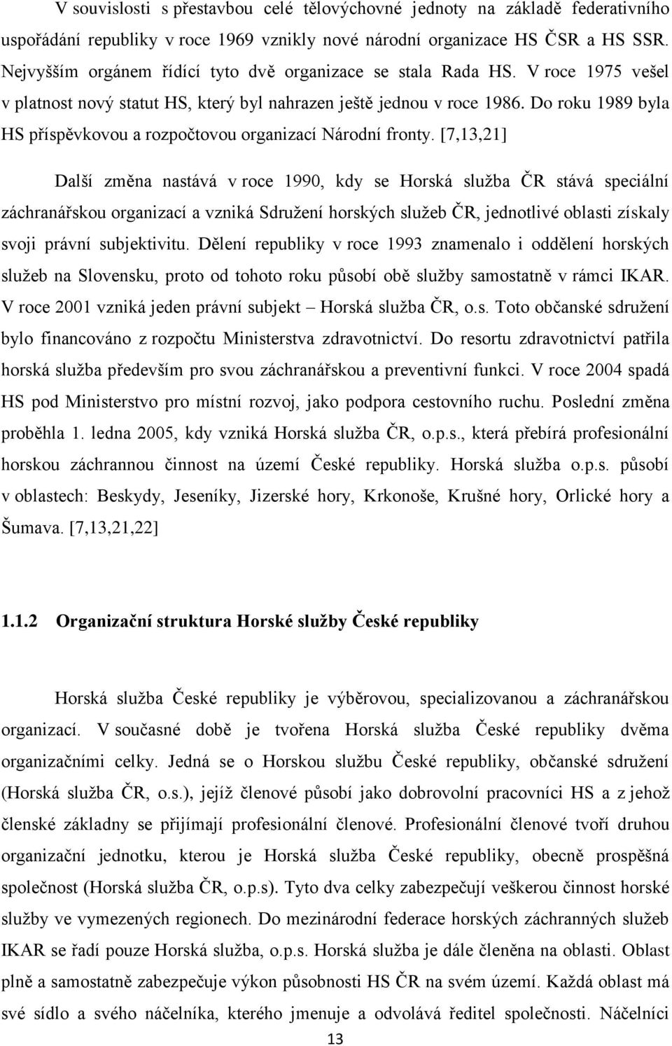 Do roku 1989 byla HS příspěvkovou a rozpočtovou organizací Národní fronty.