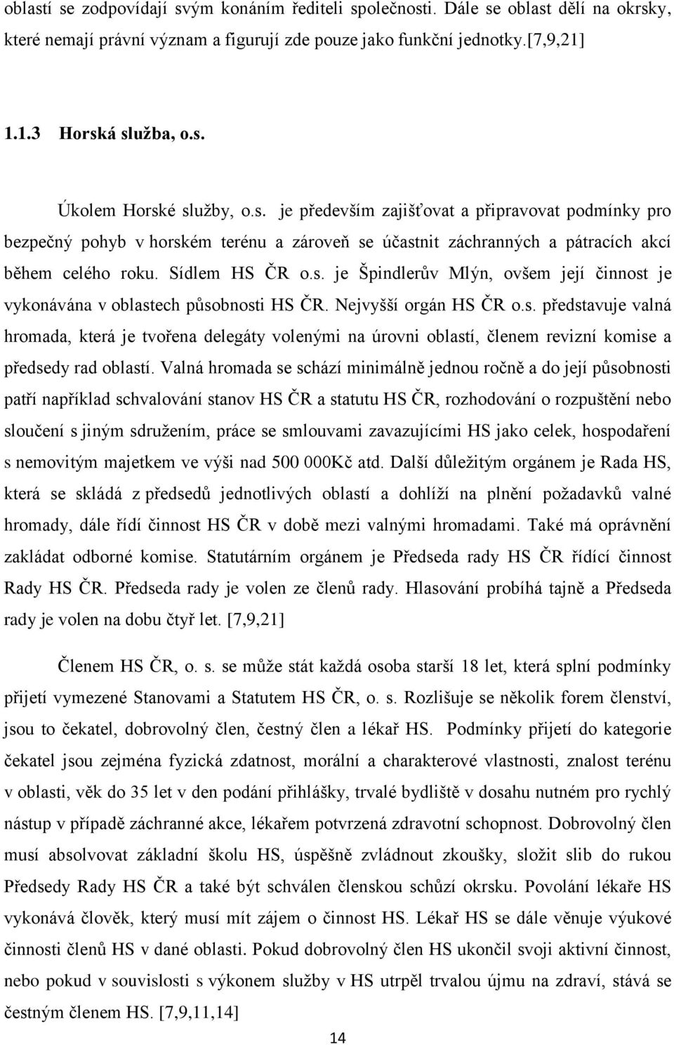 Nejvyšší orgán HS ČR o.s. představuje valná hromada, která je tvořena delegáty volenými na úrovni oblastí, členem revizní komise a předsedy rad oblastí.