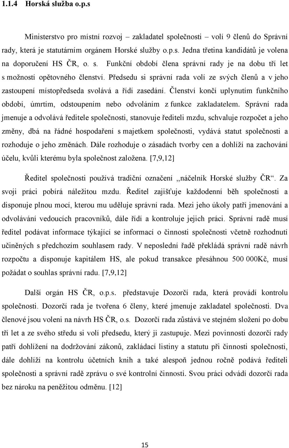 Členství končí uplynutím funkčního období, úmrtím, odstoupením nebo odvoláním z funkce zakladatelem.