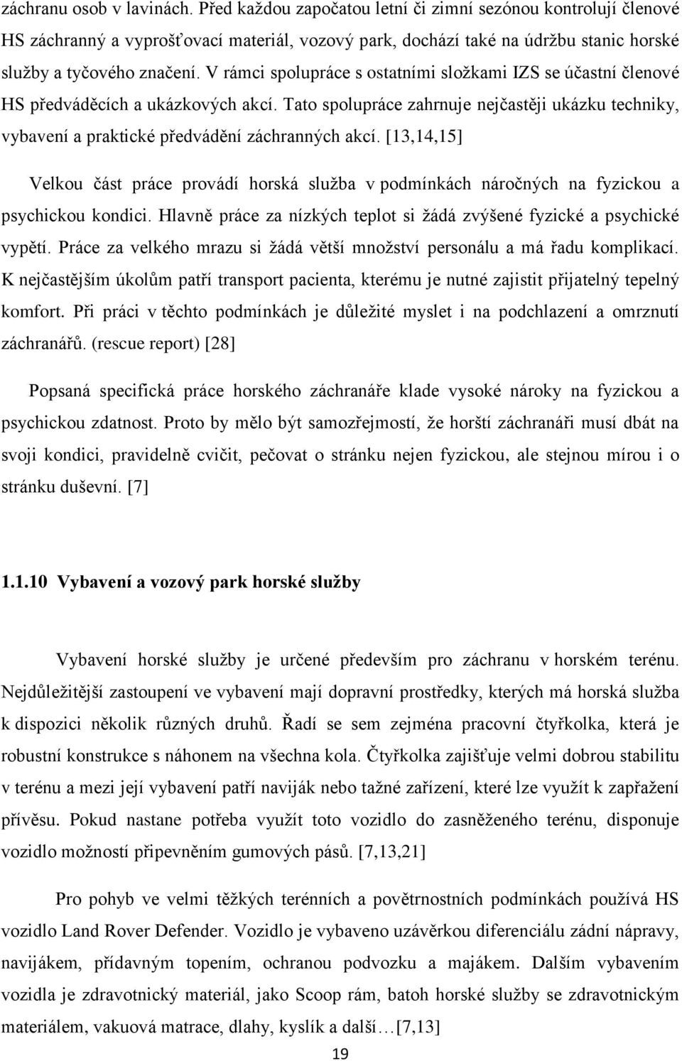 V rámci spolupráce s ostatními složkami IZS se účastní členové HS předváděcích a ukázkových akcí. Tato spolupráce zahrnuje nejčastěji ukázku techniky, vybavení a praktické předvádění záchranných akcí.