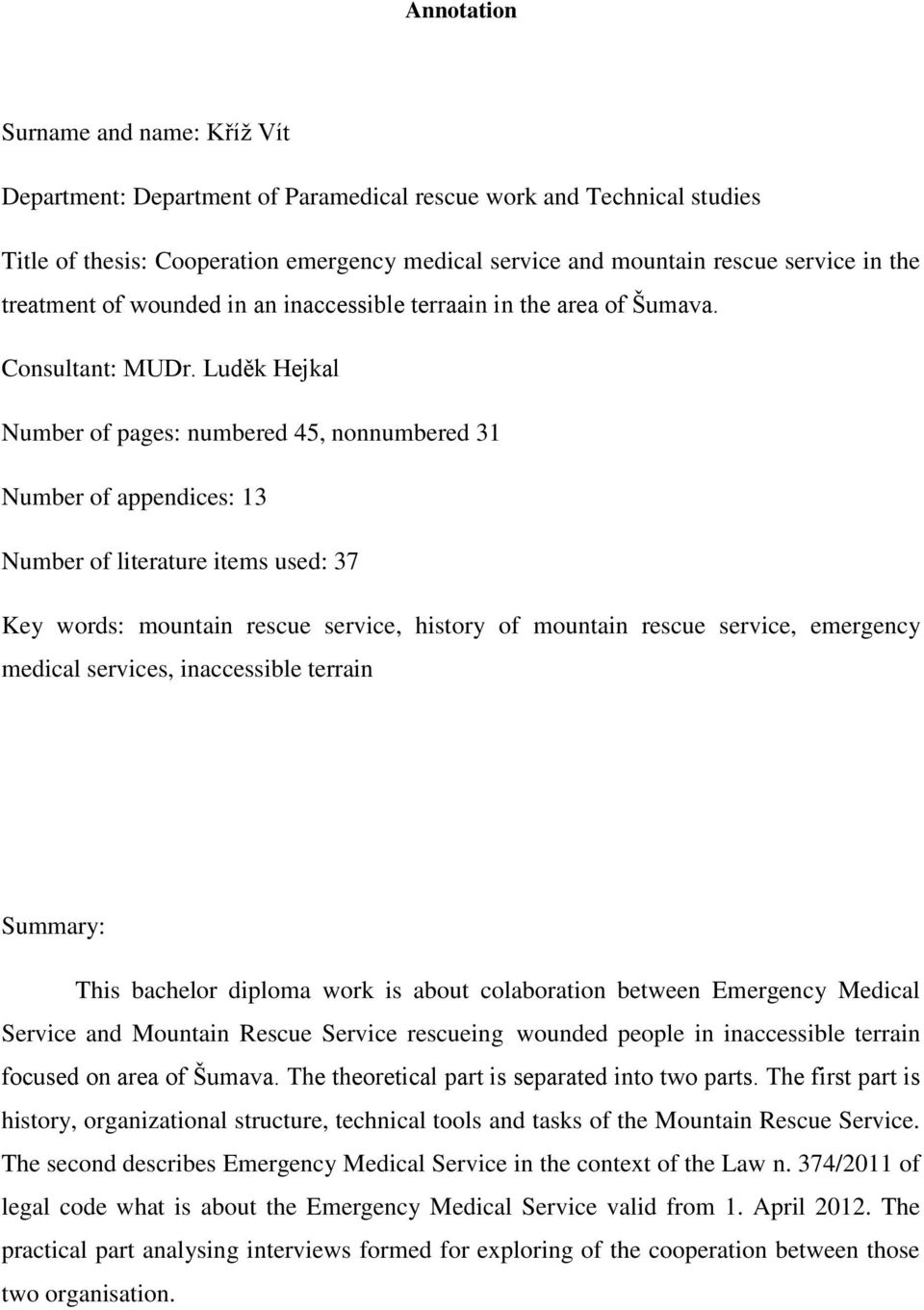 Luděk Hejkal Number of pages: numbered 45, nonnumbered 31 Number of appendices: 13 Number of literature items used: 37 Key words: mountain rescue service, history of mountain rescue service,