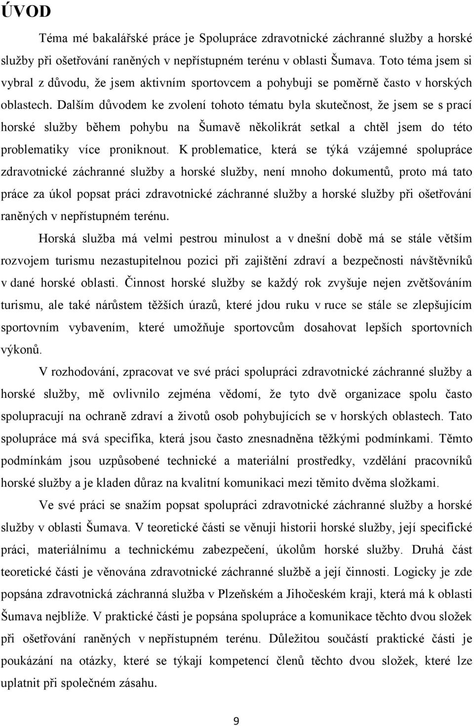 Dalším důvodem ke zvolení tohoto tématu byla skutečnost, že jsem se s prací horské služby během pohybu na Šumavě několikrát setkal a chtěl jsem do této problematiky více proniknout.