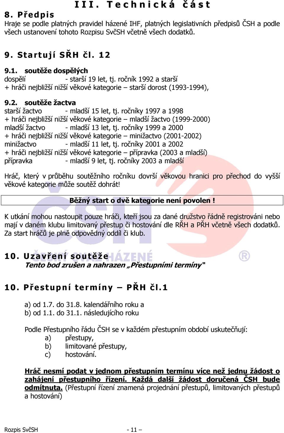 ročníky 1997 a 1998 + hráči nejbližší nižší věkové kategorie mladší žactvo (1999-2000) mladší žactvo - mladší 13 let, tj.