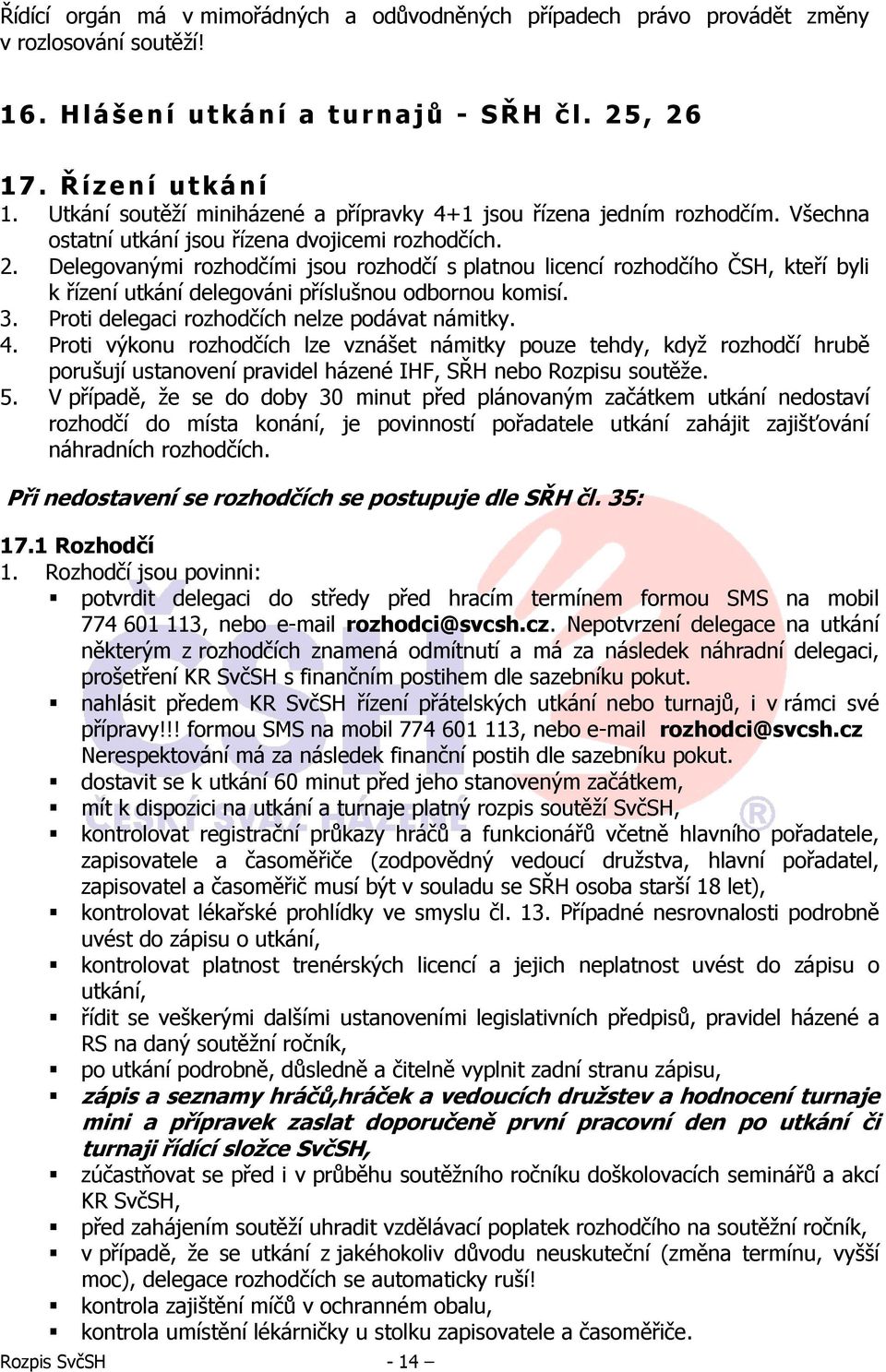 Delegovanými rozhodčími jsou rozhodčí s platnou licencí rozhodčího ČSH, kteří byli k řízení utkání delegováni příslušnou odbornou komisí. 3. Proti delegaci rozhodčích nelze podávat námitky. 4.