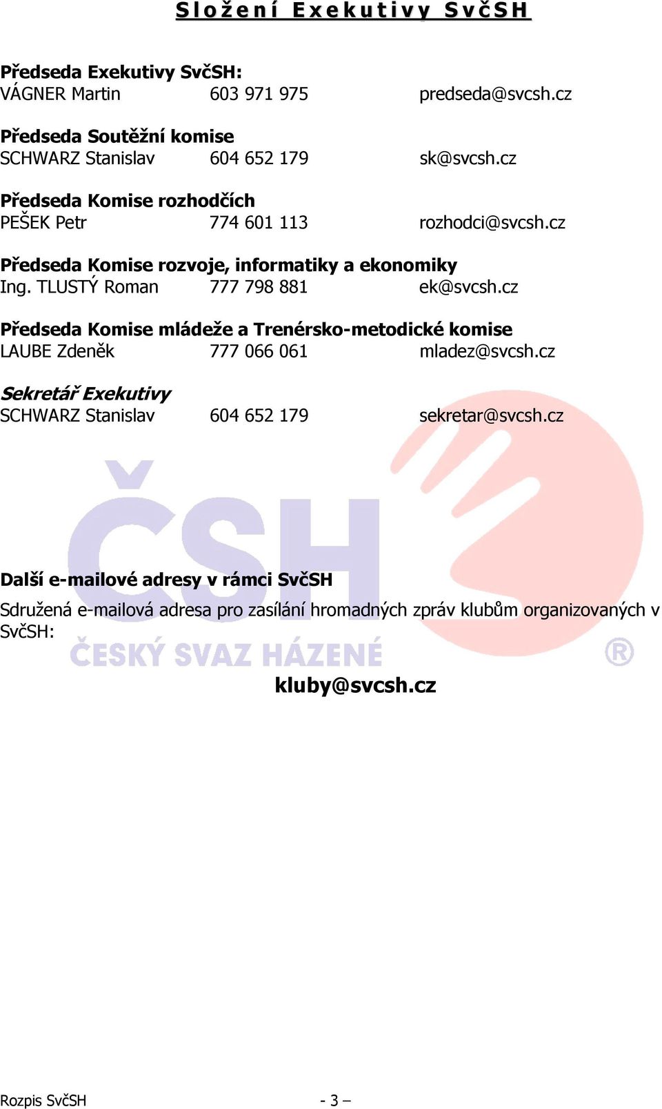 cz Předseda Komise rozvoje, informatiky a ekonomiky Ing. TLUSTÝ Roman 777 798 881 ek@svcsh.