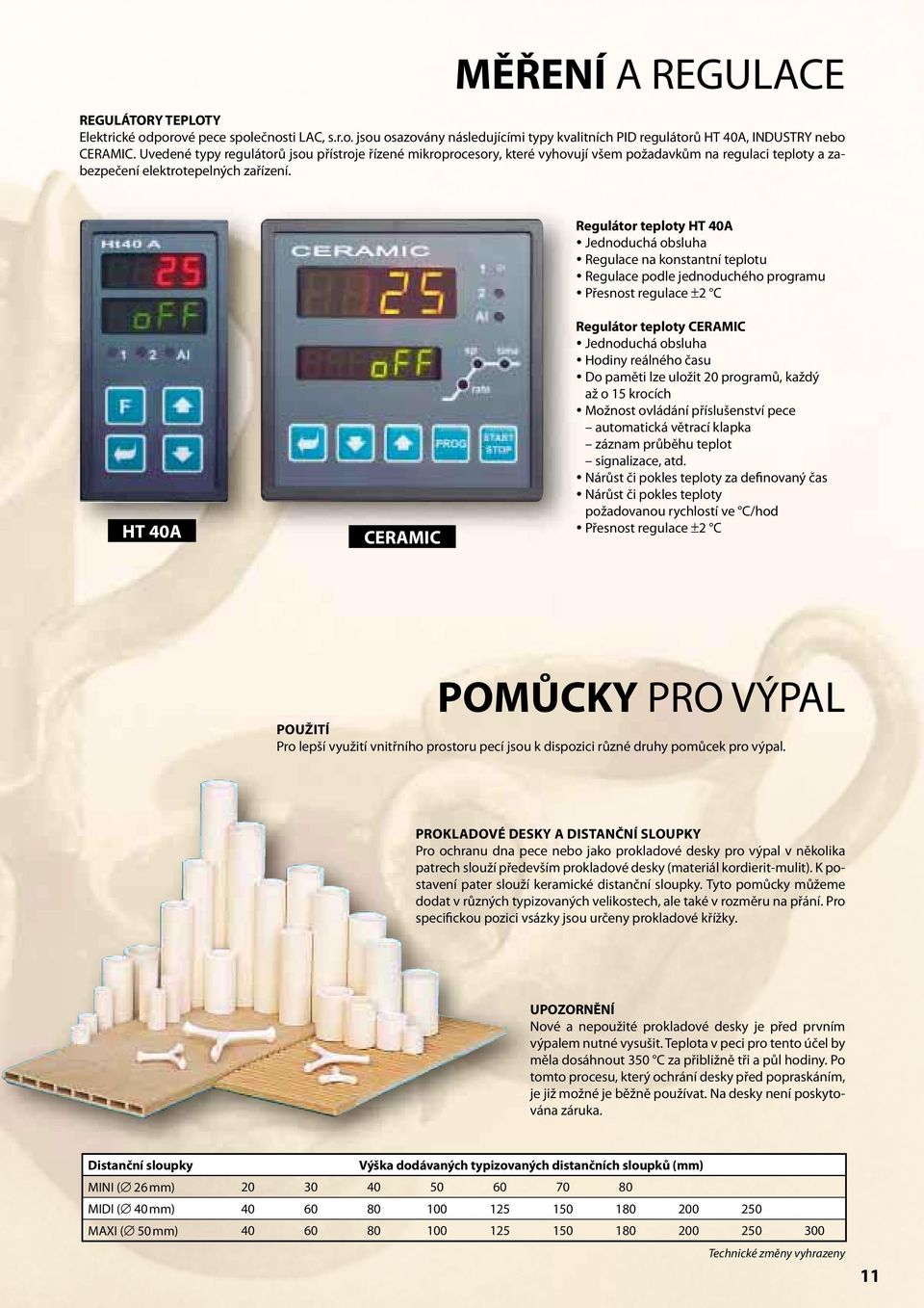 Regulátor teploty HT 40A Jednoduchá obsluha Regulace na konstantní teplotu Regulace podle jednoduchého programu Přesnost regulace ±2 C HT 40A CERAMIC Regulátor teploty CERAMIC Jednoduchá obsluha