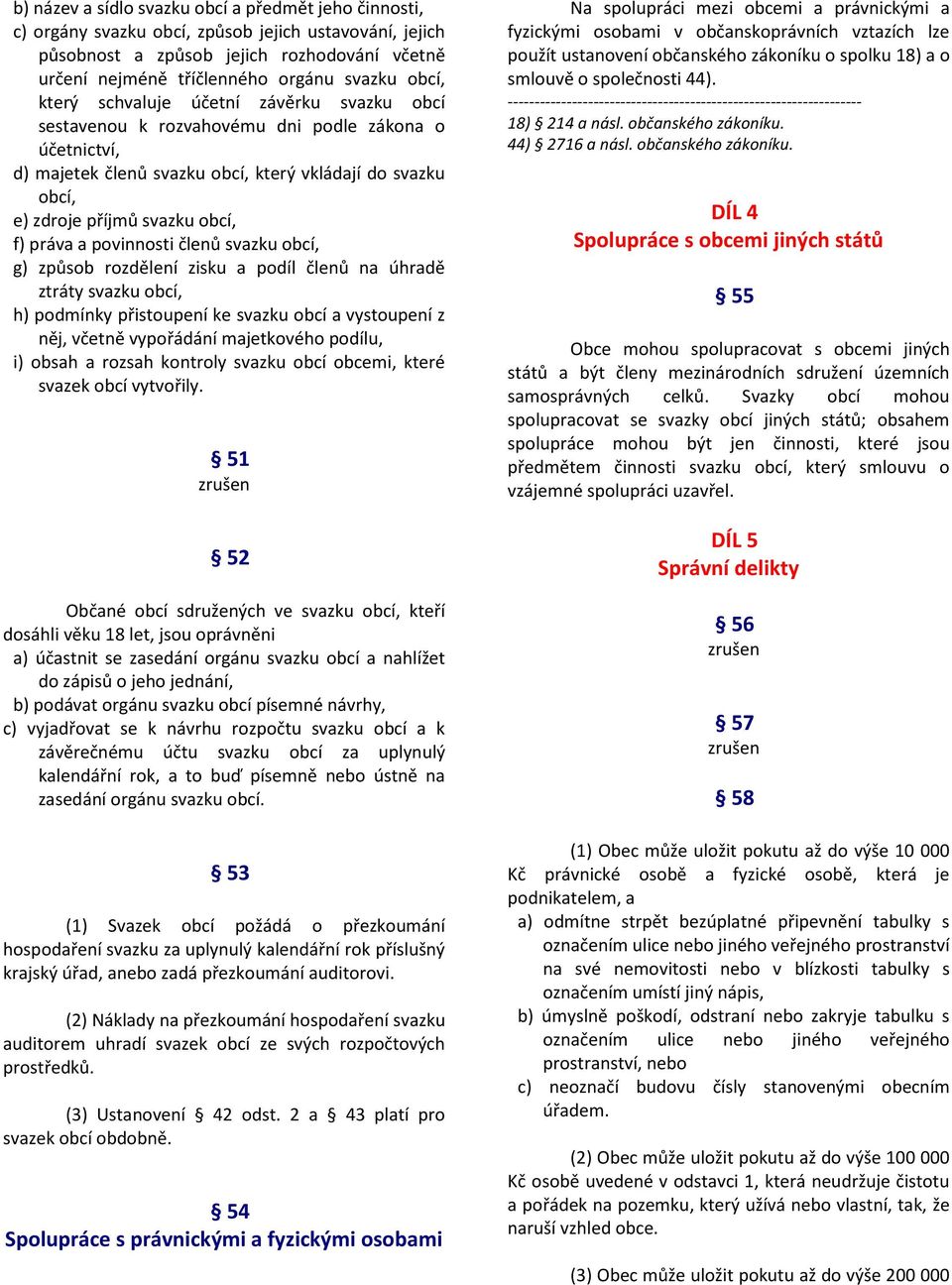 práva a povinnosti členů svazku obcí, g) způsob rozdělení zisku a podíl členů na úhradě ztráty svazku obcí, h) podmínky přistoupení ke svazku obcí a vystoupení z něj, včetně vypořádání majetkového