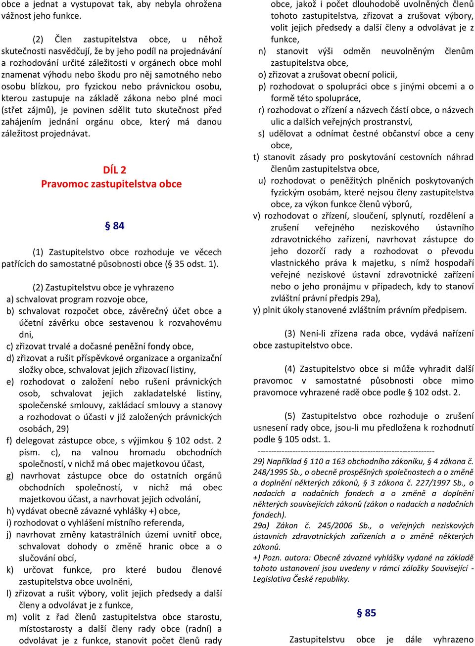 osobu blízkou, pro fyzickou nebo právnickou osobu, kterou zastupuje na základě zákona nebo plné moci (střet zájmů), je povinen sdělit tuto skutečnost před zahájením jednání orgánu obce, který má