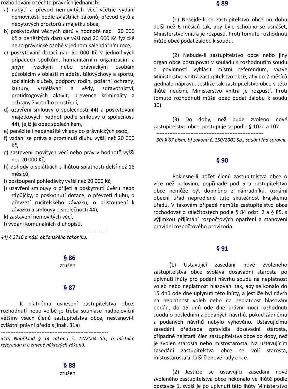 humanitárním organizacím a jiným fyzickým nebo právnickým osobám působícím v oblasti mládeže, tělovýchovy a sportu, sociálních služeb, podpory rodin, požární ochrany, kultury, vzdělávání a vědy,