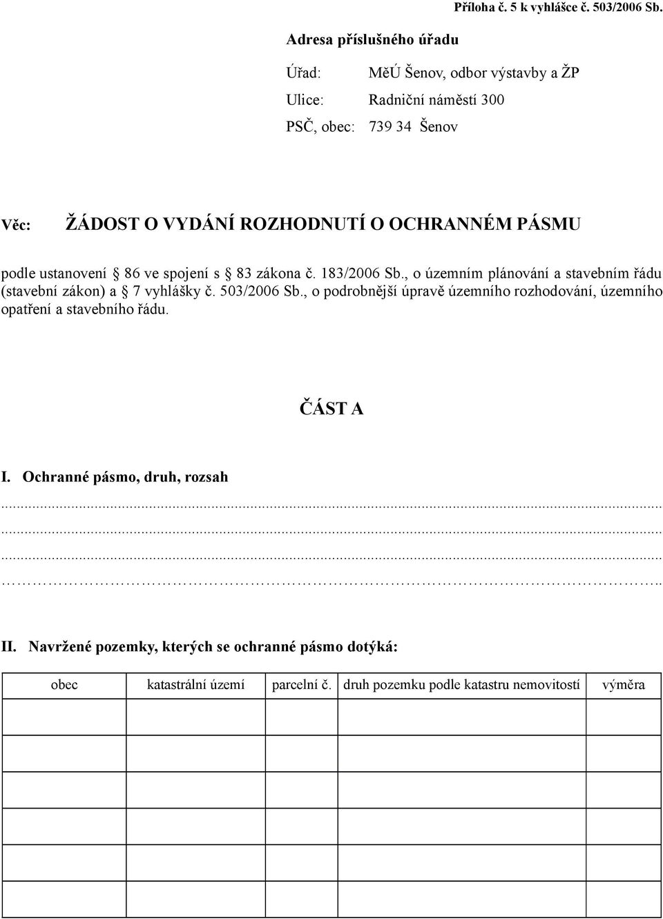 OCHRANNÉM PÁSMU podle ustanovení 86 ve spojení s 83 zákona č. 183/2006 Sb., o územním plánování a stavebním řádu (stavební zákon) a 7 vyhlášky č.