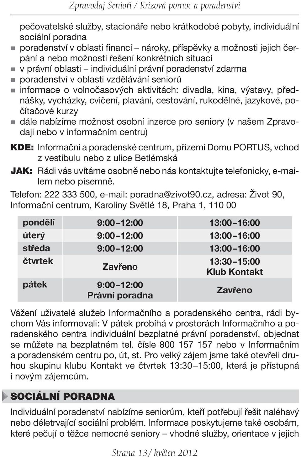 divadla, kina, výstavy, přednášky, vycházky, cvičení, plavání, cestování, rukodělné, jazykové, počítačové kurzy dále nabízíme možnost osobní inzerce pro seniory (v našem Zpravodaji nebo v informačním