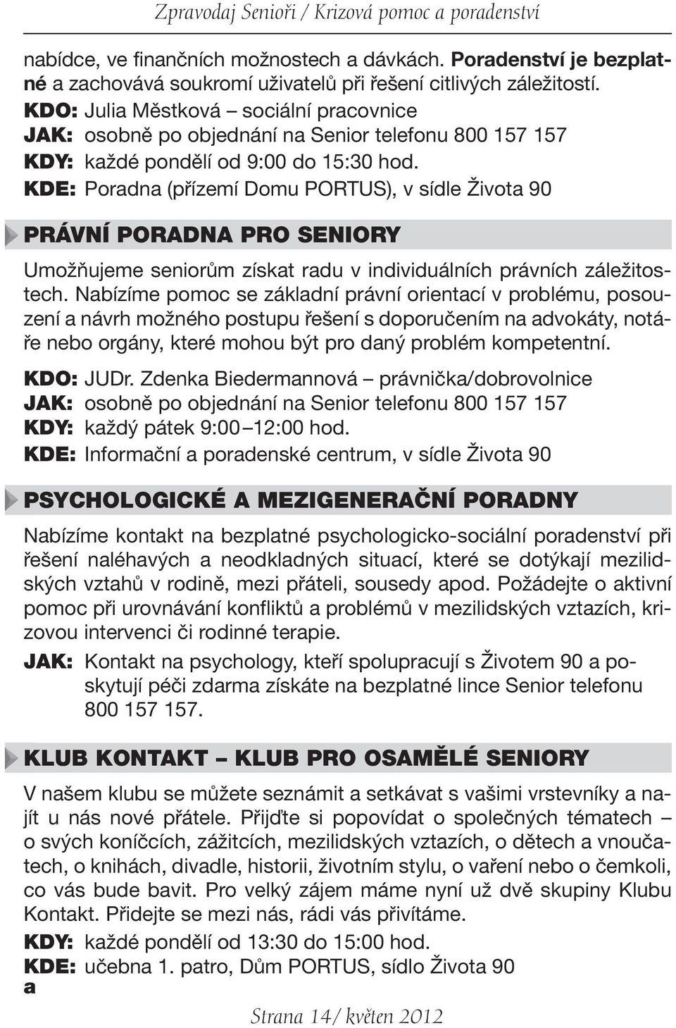 KDE: Poradna (přízemí Domu PORTUS), v sídle Života 90 PRÁVNÍ PORADNA PRO SENIORY Umožňujeme seniorům získat radu v individuálních právních záležitostech.