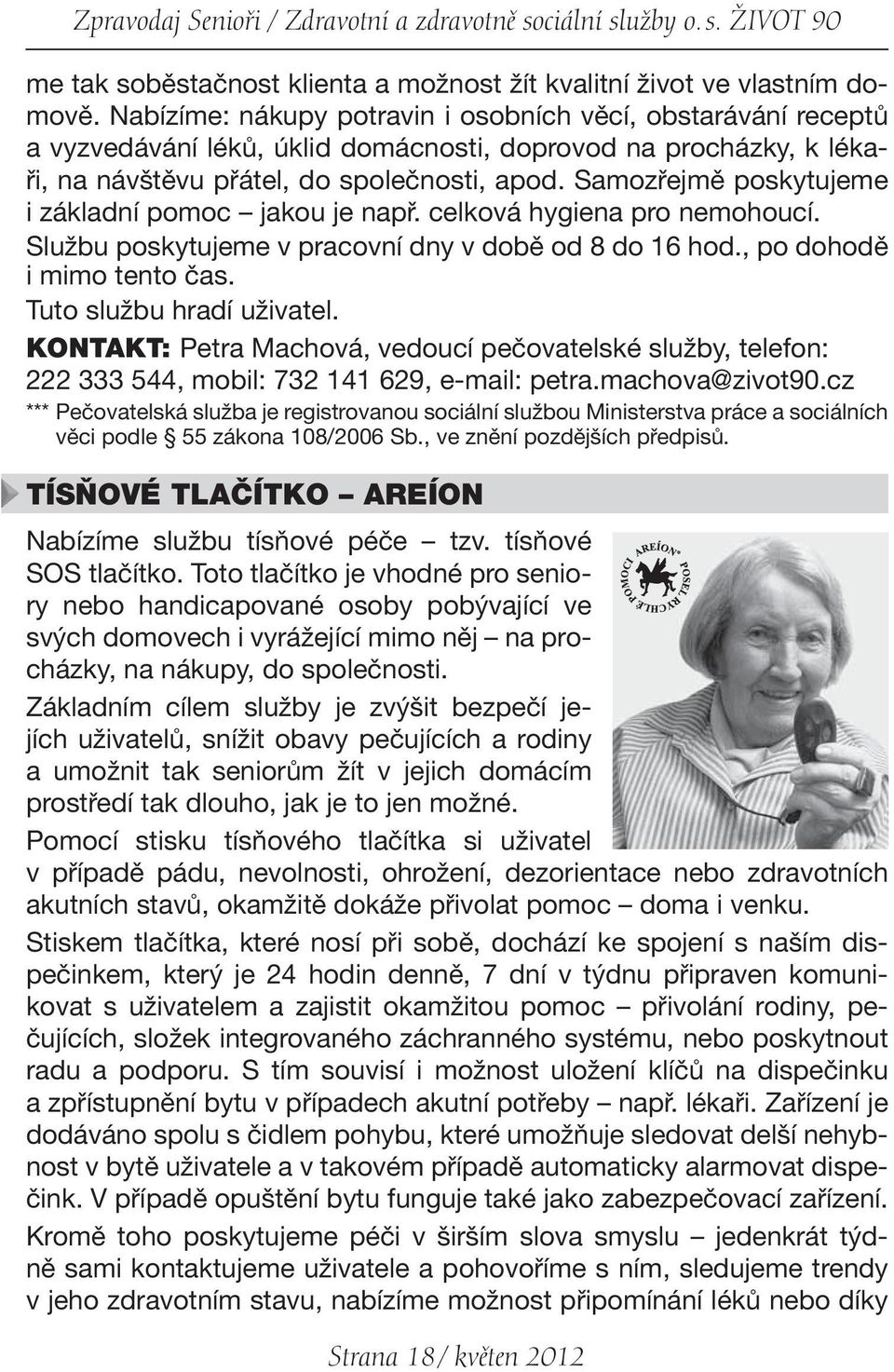 Samozřejmě poskytujeme i základní pomoc jakou je např. celková hygiena pro nemohoucí. Službu poskytujeme v pracovní dny v době od 8 do 16 hod., po dohodě i mimo tento čas. Tuto službu hradí uživatel.