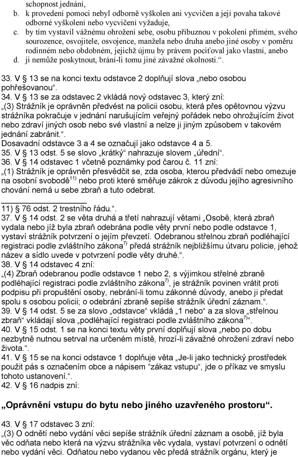 právem pociťoval jako vlastní, anebo d. ji nemůže poskytnout, brání-li tomu jiné závažné okolnosti.. 33. V 13 se na konci textu odstavce 2 doplňují slova nebo osobou pohřešovanou. 34.